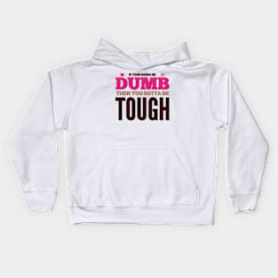 If your gonna be dumb then you gotta be tough Kids Hoodie